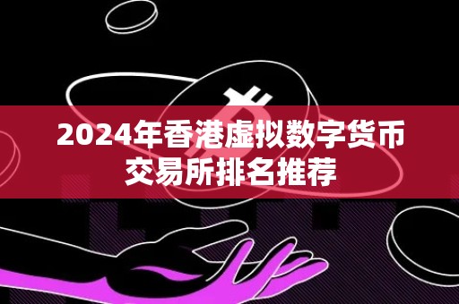 2024年香港虚拟数字货币交易所排名推荐